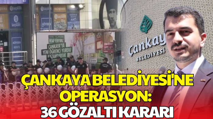 Çankaya Belediyesi’ne Operasyon! 36 Gözaltı Kararı